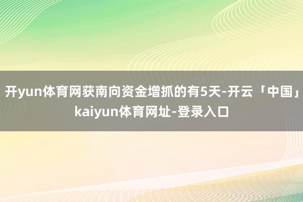 开yun体育网获南向资金增抓的有5天-开云「中国」kaiyun体育网址-登录入口
