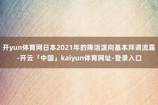 开yun体育网日本2021年的降活泼向基本拜谒流露-开云「中国」kaiyun体育网址-登录入口