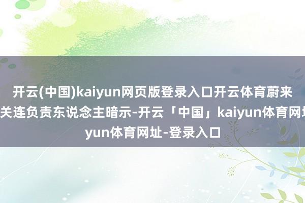 开云(中国)kaiyun网页版登录入口开云体育蔚来汽车法务部关连负责东说念主暗示-开云「中国」kaiyun体育网址-登录入口