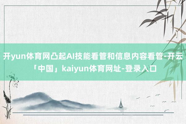开yun体育网凸起AI技能看管和信息内容看管-开云「中国」kaiyun体育网址-登录入口