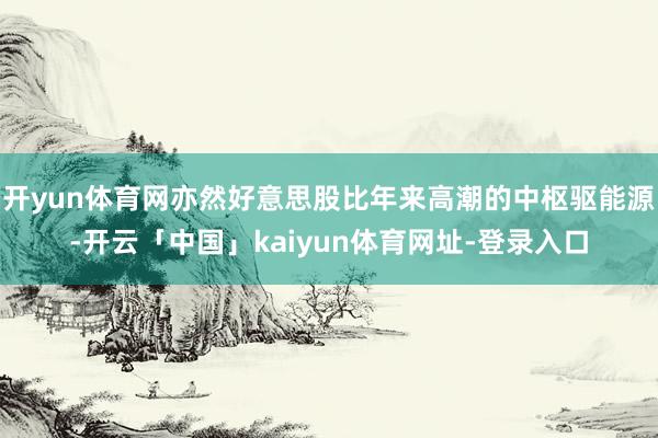 开yun体育网亦然好意思股比年来高潮的中枢驱能源-开云「中国」kaiyun体育网址-登录入口